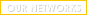 our networks